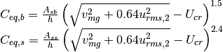 \begin{array}{l} {C_{eq,b} =\frac{A_{sb} }{h} \left(\sqrt{v_{mg} ^{2} +0.64u_{rms,2}^{2} } -U_{cr} \right)^{1.5} } \\ {C_{eq,s} =\frac{A_{ss} }{h} \left(\sqrt{v_{mg} ^{2} +0.64u_{rms,2}^{2} } -U_{cr} \right)^{2.4} } \end{array}