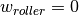 {w}_{roller}=0