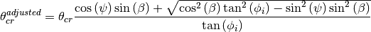 \theta _{cr}^{adjusted} =\theta _{cr} \frac{\cos \left(\psi \right)\sin \left(\beta \right)+\sqrt{\cos ^{2} \left(\beta \right)\tan ^{2} \left(\phi _{i} \right)-\sin ^{2} \left(\psi \right)\sin ^{2} \left(\beta \right)} }{\tan \left(\phi _{i} \right)}