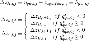 \begin{array}{c} {\Delta z_{H,i,j} =\eta _{gw,i,j} -z_{aquifier,i,j} =h_{gw,i,j} } \\ {} \\ {\Delta z_{u,i,j} =\left\{\begin{array}{l} {\Delta z_{H,i+1,j} {\; \; if\; }q_{qw,i,j}^{x} <0} \\ {\Delta z_{H,i,j} {\; \; \; \; if\; }q_{qw,i,j}^{x} \ge 0} \end{array}\right. } \\ {\Delta z_{v,i,j} =\left\{\begin{array}{l} {\Delta z_{H,i+1,j} {\; \; if\; }q_{qw,i,j}^{y} <0} \\ {\Delta z_{H,i,j} {\; \; \; \; if\; }q_{qw,i,j}^{y} \ge 0} \end{array}\right. } \end{array}