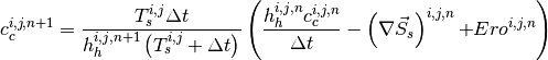 {c}_{{c}}^{{i,j,n+1}} {\; =\; }\frac{{T}_{{s}}^{{i,j}} \Delta {t}}{h_{h}^{i,j,n+1} \left({T}_{{s}}^{{i,j}} +\Delta {t}\right)} \left(\frac{h_{h}^{i,j,n} {c}_{{c}}^{{i,j,n}} }{\Delta t} -\left(\nabla \vec{S}_{s} \right)^{i,j,n} {+}Ero^{i,j,n} \right)