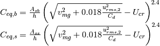 \begin{array}{l} {C_{eq,b} =\frac{A_{sb} }{h} \left(\sqrt{v_{mg} ^{2} +0.018\frac{u_{rms,2} ^{2} }{C_{d} } } -U_{cr} \right)^{2.4} } \\ {C_{eq,s} =\frac{A_{ss} }{h} \left(\sqrt{v_{mg} ^{2} +0.018\frac{u_{rms,2} ^{2} }{C_{d} } } -U_{cr} \right)^{2.4} } \end{array}