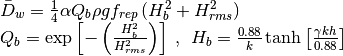 \begin{array}{l} {\bar{D}_{w} =\frac{1}{4} \alpha Q_{b} \rho gf_{rep} \left(H_{b}^{2} +H_{rms}^{2} \right)} \\ {Q_{b} =\exp \left[-\left(\frac{H_{b}^{2} }{H_{rms}^{2} } \right)\right]{\; ,\; \; }H_{b} =\frac{0.88}{k} \tanh \left[\frac{\gamma kh}{0.88} \right]} \end{array}