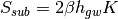 S_{sub} =2\beta h_{gw} K