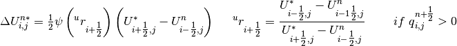 \Delta U_{i,j}^{n*} ={\tfrac{1}{2}} \psi \left(^{{u}} {r}_{{i+}{\tfrac{{1}}{{2}}} }^{} \right)\left(U_{i+{\tfrac{1}{2}} ,j}^{*} -U_{i-{\tfrac{1}{2}} ,j}^{n} \right){\; \; \; \; \; }^{{u}} {r}_{{i+}{\tfrac{{1}}{{2}}} }^{} =\frac{U_{i-{\tfrac{1}{2}} ,j}^{*} -U_{i-1{\tfrac{1}{2}} ,j}^{n} }{U_{i+{\tfrac{1}{2}} ,j}^{*} -U_{i-{\tfrac{1}{2}} ,j}^{n} } {\; \; \; \; \; \; \; \; if\; q}_{{i},j}^{{n+}{\tfrac{{1}}{{2}}} } >0