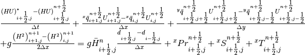 \begin{array}{l} {\frac{\left(HU\right)_{i+{\tfrac{1}{2}} ,j}^{*} -\left(HU\right)_{i+{\tfrac{1}{2}} ,j}^{n+{\tfrac{1}{2}} } }{\Delta t} +\frac{{}^{x} \bar{q}_{i+1,j}^{n+{\tfrac{1}{2}} } U_{i+1,j}^{n+{\tfrac{1}{2}} } -{}^{x} \bar{q}_{i,j}^{n+{\tfrac{1}{2}} } U_{i,j}^{n+{\tfrac{1}{2}} } }{\Delta x} +\frac{{}^{y} \bar{q}_{i+{\tfrac{1}{2}} ,j+{\tfrac{1}{2}} }^{n+{\tfrac{1}{2}} } U_{i+{\tfrac{1}{2}} ,j+{\tfrac{1}{2}} }^{n+{\tfrac{1}{2}} } -{}^{y} \bar{q}_{i+{\tfrac{1}{2}} ,j-{\tfrac{1}{2}} }^{n+{\tfrac{1}{2}} } U_{i+{\tfrac{1}{2}} ,j-{\tfrac{1}{2}} }^{n+{\tfrac{1}{2}} } }{\Delta y} } \\ {+g\frac{\left(H^{2} \right)_{i+1,j}^{n+1} -\left(H^{2} \right)_{i,j}^{n+1} }{2\Delta x} =g\bar{H}_{i+{\tfrac{1}{2}} ,j}^{n} \frac{d_{i+{\tfrac{1}{2}} ,j} -d_{i-{\tfrac{1}{2}} ,j} }{\Delta x} +{}^{x} {Pr}_{i+{\tfrac{1}{2}} ,j}^{n+{\tfrac{1}{2}} } +{}^{x} {S}_{i+{\tfrac{1}{2}} ,j}^{n+{\tfrac{1}{2}} } +{}^{x} {T}_{i+{\tfrac{1}{2}} ,j}^{n+{\tfrac{1}{2}} } } \end{array}