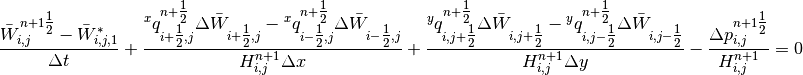 \frac{\bar{W}_{i,j}^{n+1{\tfrac{1}{2}} } -\bar{W}_{i,j,1}^{*} }{\Delta t} +\frac{{}^{x} q_{i+{\tfrac{1}{2}} ,j}^{n+{\tfrac{1}{2}} } \Delta \bar{W}_{i+{\tfrac{1}{2}} ,j}^{} -{}^{x} q_{i-{\tfrac{1}{2}} ,j}^{n+{\tfrac{1}{2}} } \Delta \bar{W}_{i-{\tfrac{1}{2}} ,j}^{} }{H_{i,j}^{n+1} \Delta x} +\frac{{}^{y} q_{i,j+{\tfrac{1}{2}} }^{n+{\tfrac{1}{2}} } \Delta \bar{W}_{i,j+{\tfrac{1}{2}} }^{} -{}^{y} q_{i,j-{\tfrac{1}{2}} }^{n+{\tfrac{1}{2}} } \Delta \bar{W}_{i,j-{\tfrac{1}{2}} }^{} }{H_{i,j}^{n+1} \Delta y} -\frac{\Delta p_{i,j}^{n+1{\tfrac{1}{2}} } }{H_{i,j}^{n+1} } =0