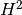 {H}^{2}
