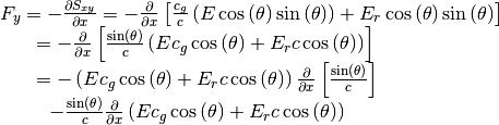 \begin{array}{l} {F_{y} =-\frac{\partial S_{xy} }{\partial x} =-\frac{\partial }{\partial x} \left[\frac{c_{g} }{c} \left(E\cos \left(\theta \right)\sin \left(\theta \right)\right)+E_{r} \cos \left(\theta \right)\sin \left(\theta \right)\right]} \\ {\, \, \, \, \, \, \, \, \, \, \, =-\frac{\partial }{\partial x} \left[\frac{\sin \left(\theta \right)}{c} \left(Ec_{g} \cos \left(\theta \right)+E_{r} c\cos \left(\theta \right)\right)\right]} \\ {\, \, \, \, \, \, \, \, \, \, \, =-\left(Ec_{g} \cos \left(\theta \right)+E_{r} c\cos \left(\theta \right)\right)\frac{\partial }{\partial x} \left[\frac{\sin \left(\theta \right)}{c} \right]\, \, } \\ {\, \, \, \, \, \, \, \, \, \, \, \, \, \, \, -\frac{\sin \left(\theta \right)}{c} \frac{\partial }{\partial x} \left(Ec_{g} \cos \left(\theta \right)+E_{r} c\cos \left(\theta \right)\right)} \end{array}