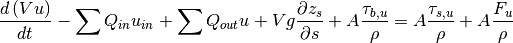 \frac{d\left(Vu\right)}{dt} -\sum Q_{in} u_{in}  +\sum Q_{out} u +Vg\frac{\partial z_{s} }{\partial s} +A\frac{\tau _{b,u} }{\rho } =A\frac{\tau _{s,u} }{\rho } +A\frac{F_{u} }{\rho }