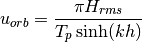 u_{orb} =\frac{\pi H_{rms} }{T_{p} \sinh (kh)}