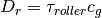 D_{r} =\tau _{roller} c_{g}