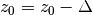 {z}_{0} = z_{0} - \Delta