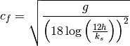 c_{f} =\sqrt{\frac{g}{\left(18\log \left(\frac{12h}{k_{s} } \right)\right)^{2} } }