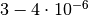 3 - 4 \cdot 10^{-6}